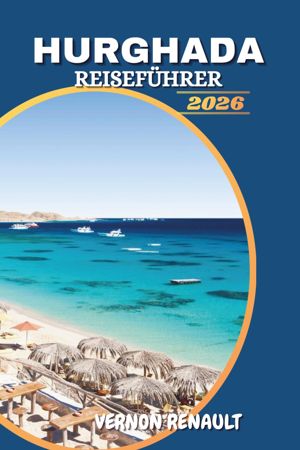 HURGHADA REISEFÜHRER 2026: Top-Strände, Abenteuer im Roten Meer, Luxusresorts und Insider-Tipps für einen unvergesslichen Urlaub in Ägypten