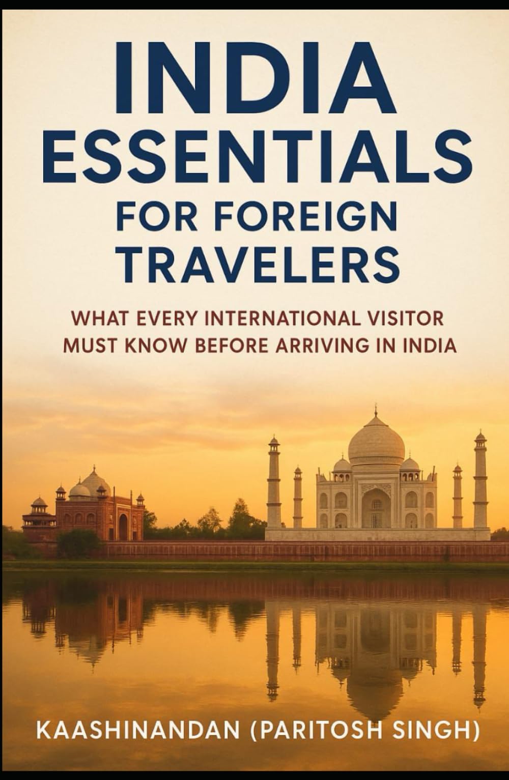 INDIA ESSENTIALS FOR FOREIGN TRAVELERS: WHAT EVERY INTERNATIONAL VISITOR MUST KNOW BEFORE ARRIVING IN INDIA