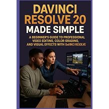 DAVINCI RESOLVE 20 MADE SIMPLE A Beginners Guide to Professional Video Editing, Color Grading, and Visual Effects with DaVinci Resolve