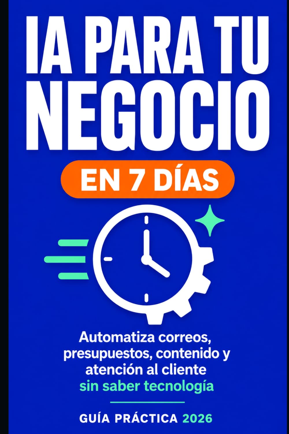 IA para tu negocio en 7 días: Recupera horas cada semana automatizando tus tareas repetitivas con inteligencia artificial, sin saber de tecnología y con plantillas listas para copiar y pegar.