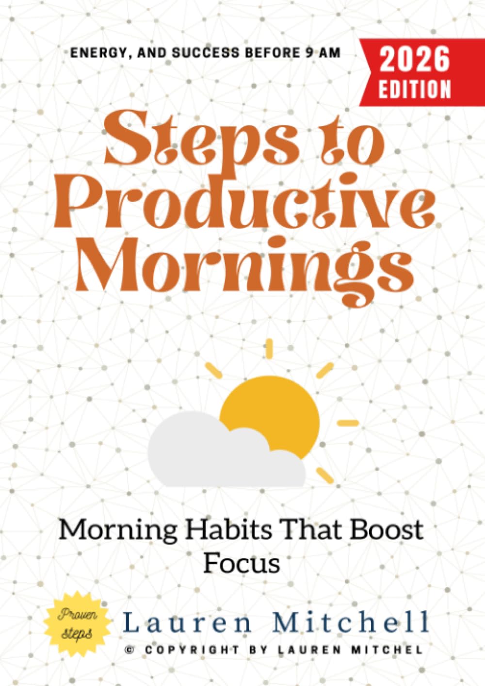 Steps to Productive Mornings:: Morning Habits That Boost Focus, Energy, and Success Before 9 AM