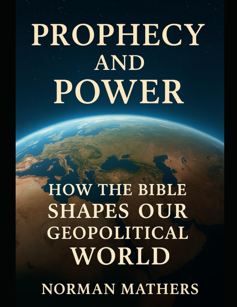 Prophecy and Power Ancient Prophecies Modern Power: How the Bible Shaped Our Geopolitical World
