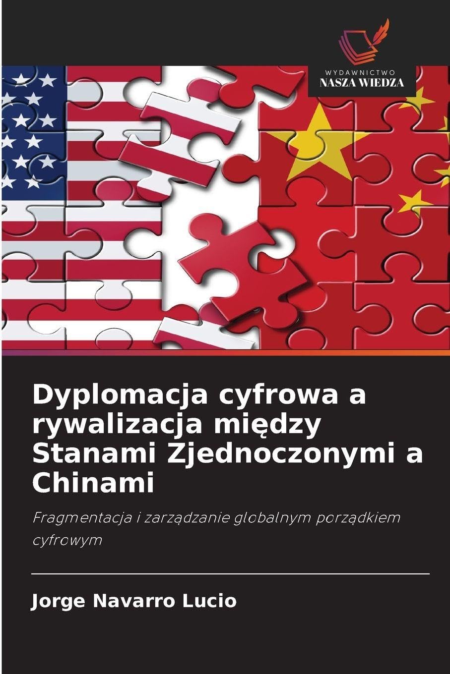 Dyplomacja cyfrowa a rywalizacja mi¿dzy Stanami Zjednoczonymi a Chinami: Fragmentacja i zarz¿dzanie globalnym porz¿dkiem cyfrowym