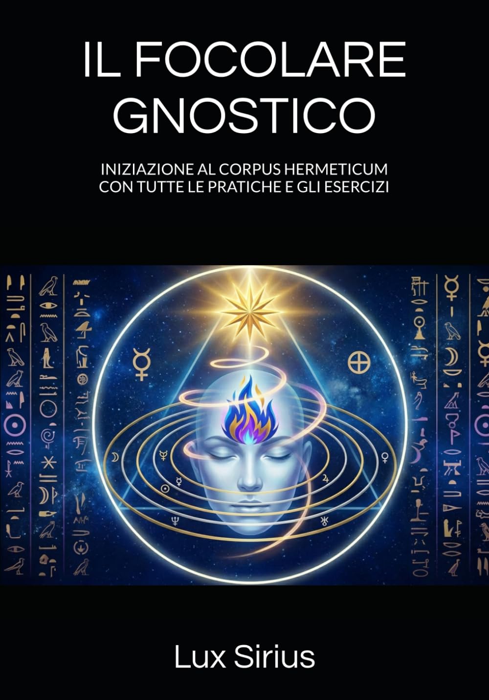 IL FOCOLARE GNOSTICO: INIZIAZIONE AL CORPUS HERMETICUM CON TUTTE LE PRATICHE E GLI ESERCIZI