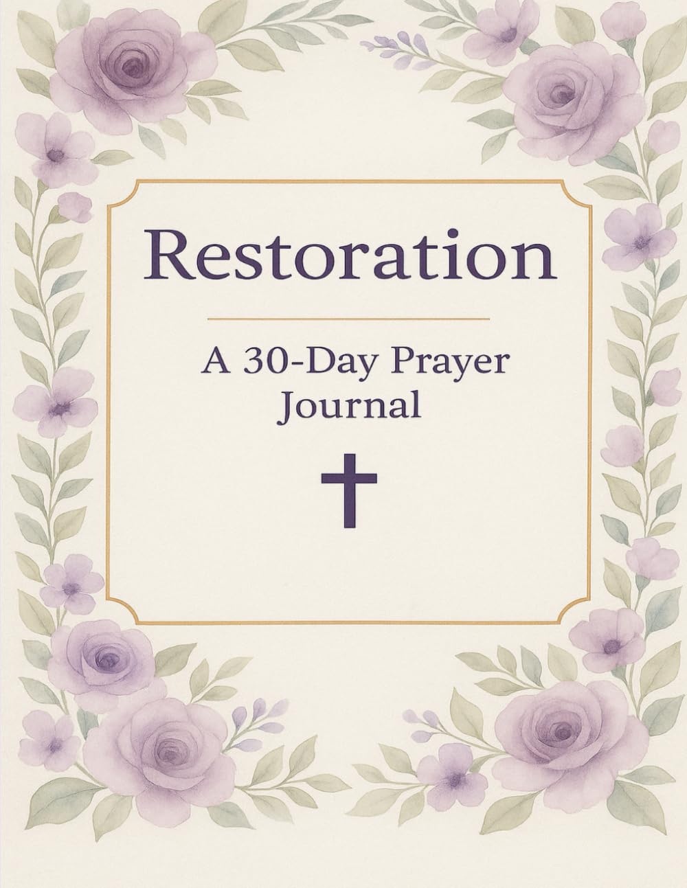 Restoration: A 30-Day Prayer Journal: A Journey of Faith, Prayer & Spiritual Renewal