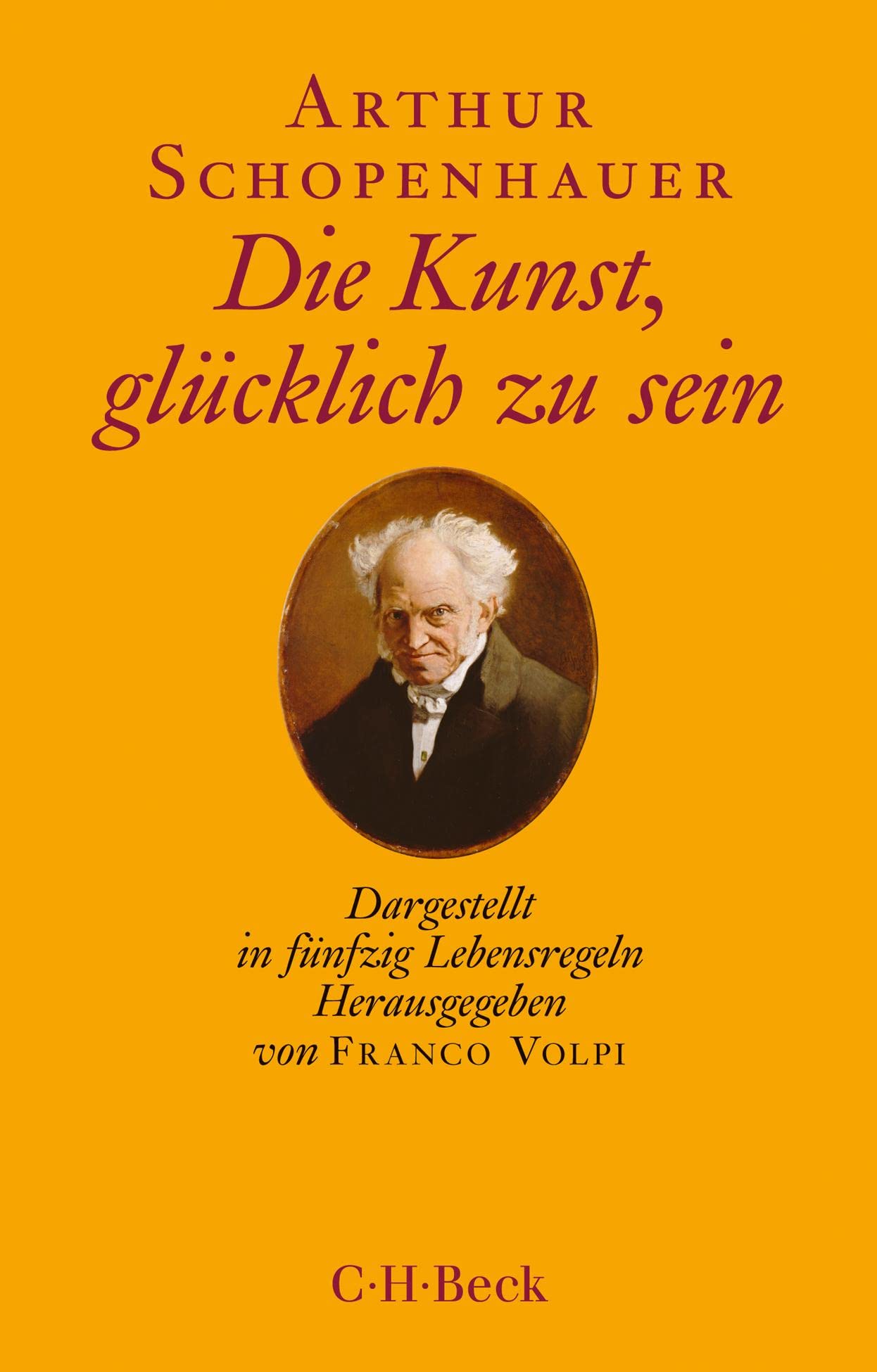 Die Kunst, glücklich zu sein: Dargestellt in fünfzig Lebensregeln