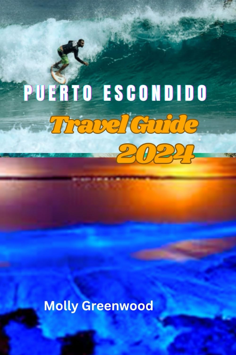 Puerto Escondido Travel Guide 2024: Up-To-Date Guide to Explore One of Oaxaca’s Hidden Gems, with Stunning Waves, Vibrant Culture, and Delectable Cuisine
