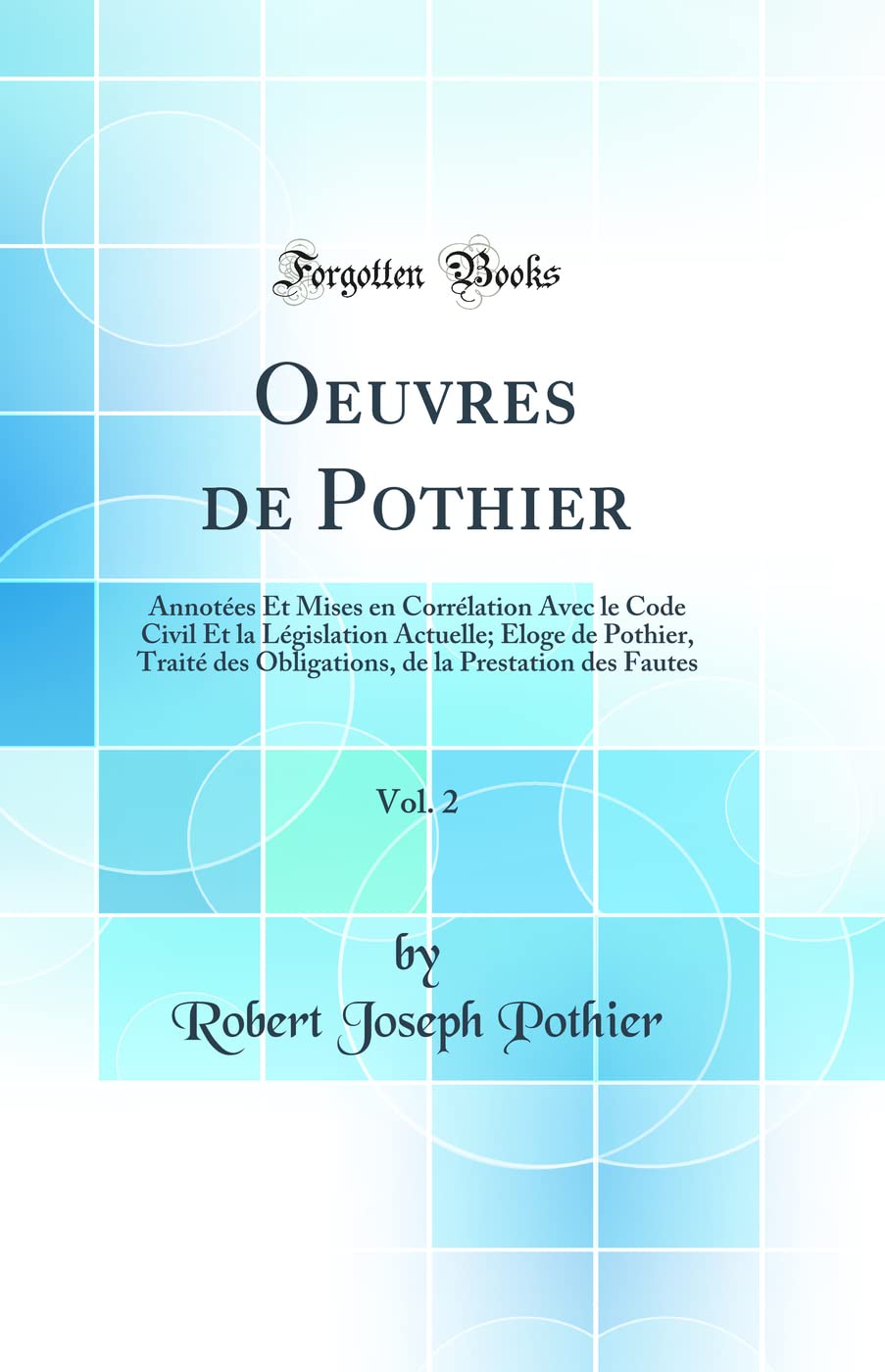 Oeuvres de Pothier, Vol. 2: Annotées Et Mises en Corrélation Avec le Code Civil Et la Législation Actuelle; Eloge de Pothier, Traité des Obligations, de la Prestation des Fautes (Classic Reprint)