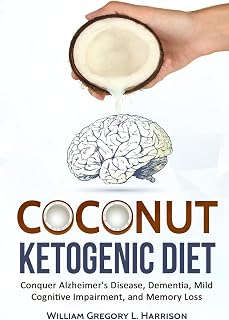 Coconut Ketogenic Diet: Conquering Alzheimer's Disease, Dementia, Mild Cognitive Impairment, and Memory Loss (Ketogenic Diet, Alzheimer's Disease, Dementia, Coconut)