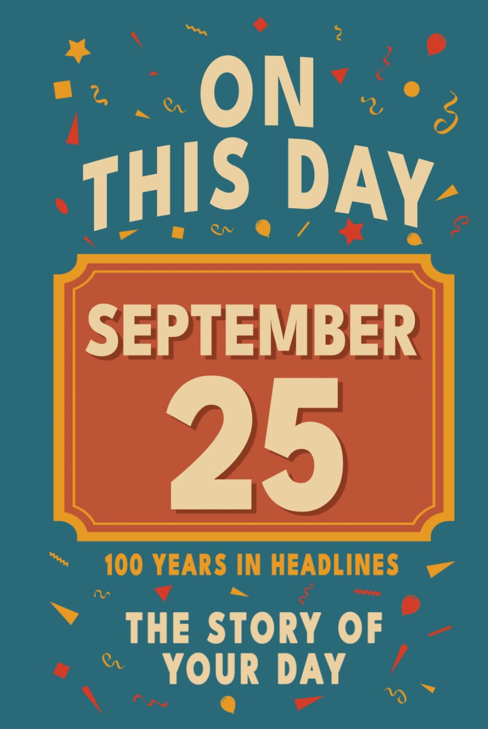 Happy Birthday! September 25: On This Day in Headlines – Nostalgic September 25 History Book with Authentic News and Memories – Perfect Birthday or Anniversary Gift