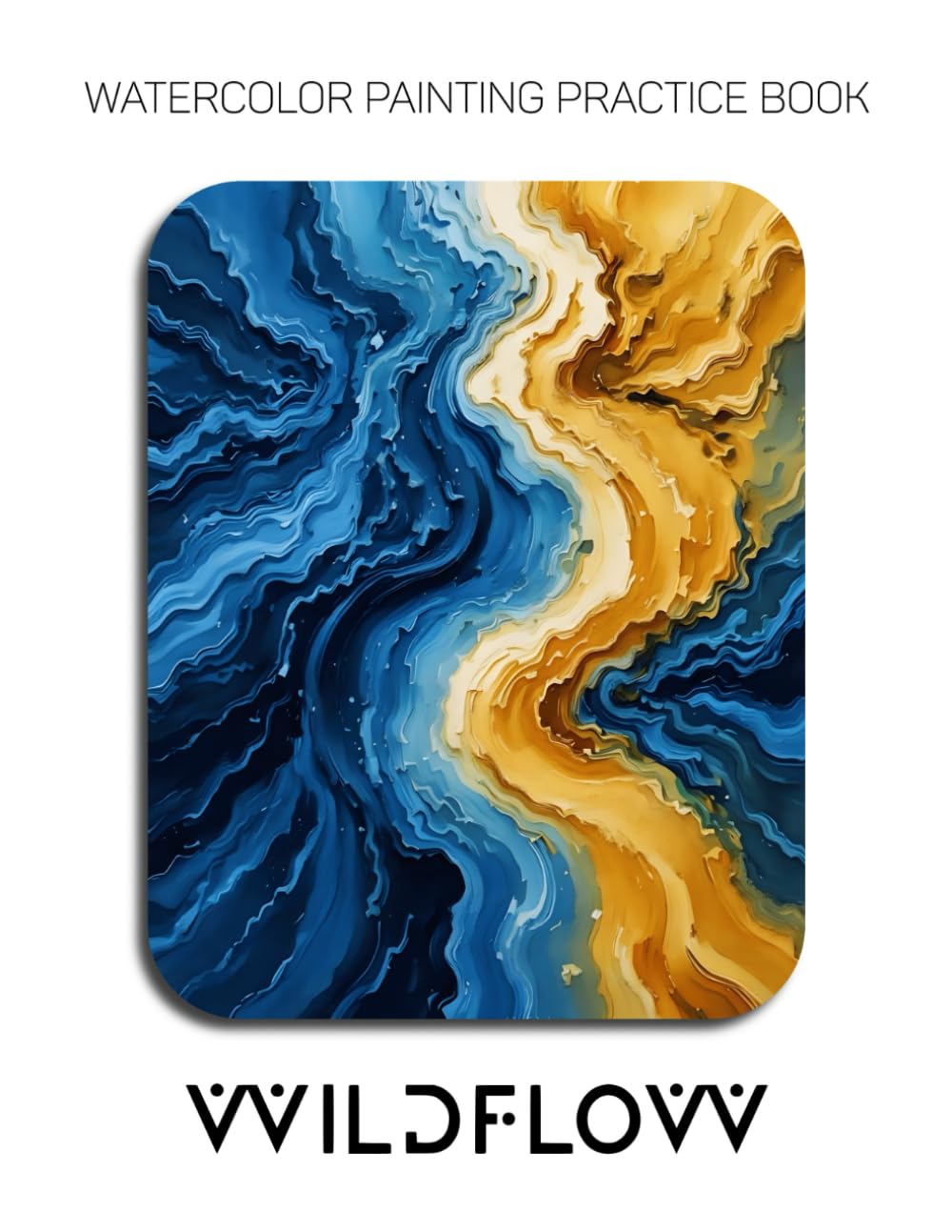 Watercolor Painting Practice Book: Wildflow: An Artistic Journey into Raw, Expressive, and Abstract Watercolor
