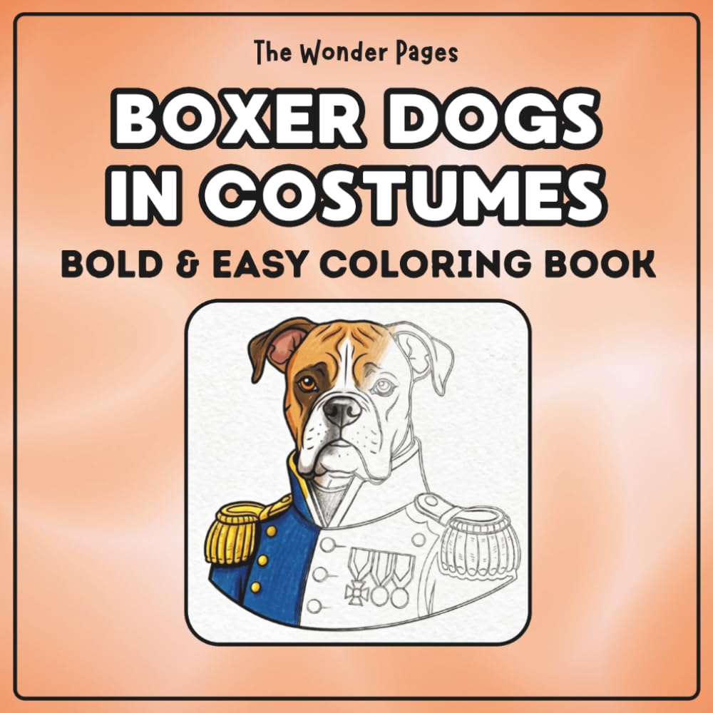 Boxer Dogs in Costumes: 40 Bold and Easy Images of Boxer Dog Portraits in Costumes for Stress Relief and Creative Expression Coloring Book for Adults Kids and Seniors