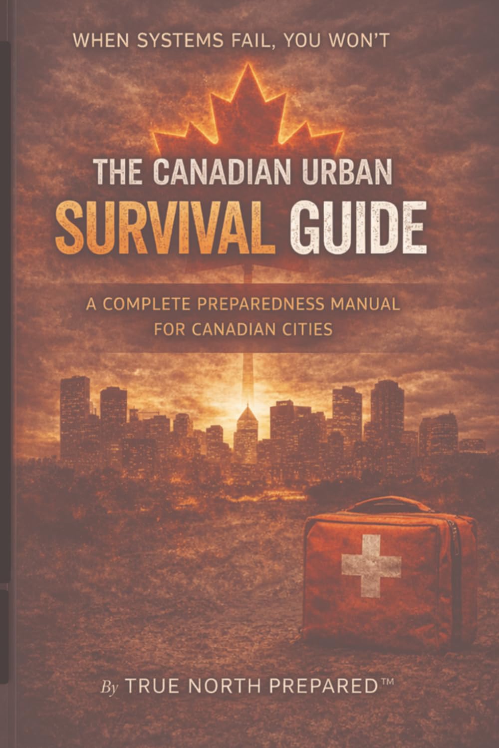 The Canadian Urban Survival Guide: The Complete Preparedness Manual for Canadian City Residents