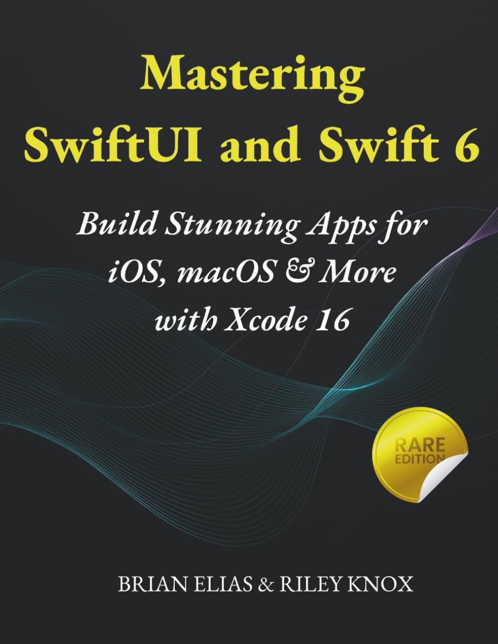 Mastering SwiftUI and Swift 6: Build Stunning Apps for iOS, macOS & More with Xcode 16 (Elite Coders Series: Your Tactical Guide to Modern Programming Mastery)