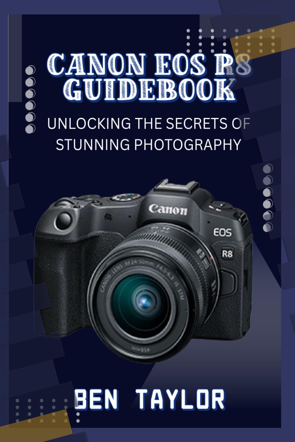 CANON EOS R8 GUIDEBOOK: UNLOCKING THE SECRETS OF STUNNING PHOTOGRAPHY