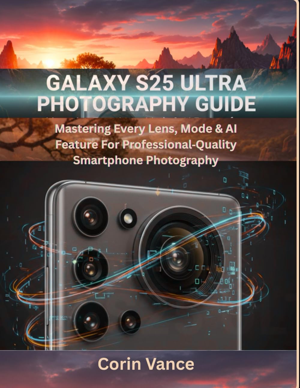 GALAXY S25 ULTRA PHOTOGRAPHY GUIDE: Mastering Every Lens, Mode & AI Feature For Professional‑Quality Smartphone Photography
