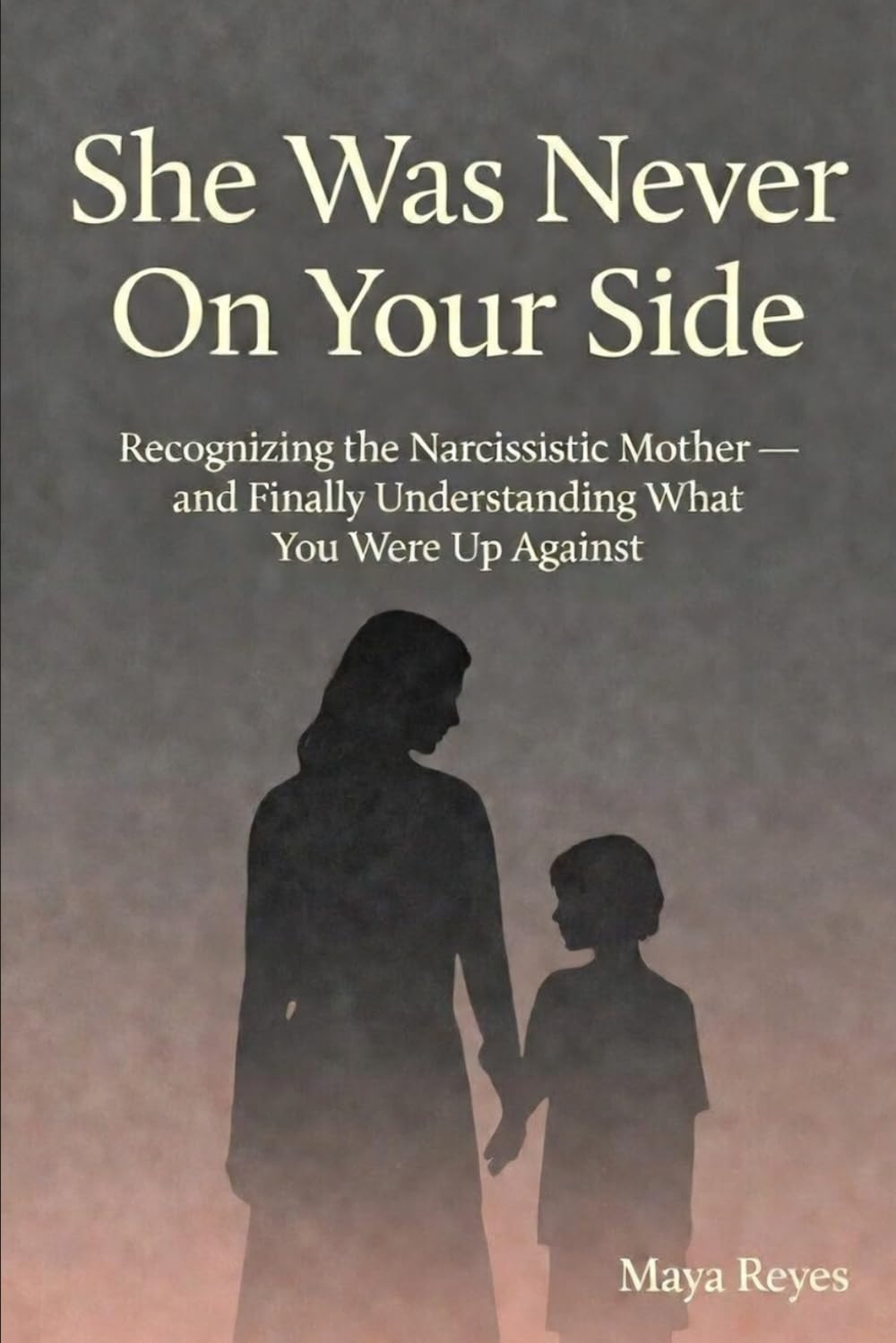 She Was Never On Your Side: Recognizing the Narcissistic Mother — and Finally Understanding What You Were Up Against
