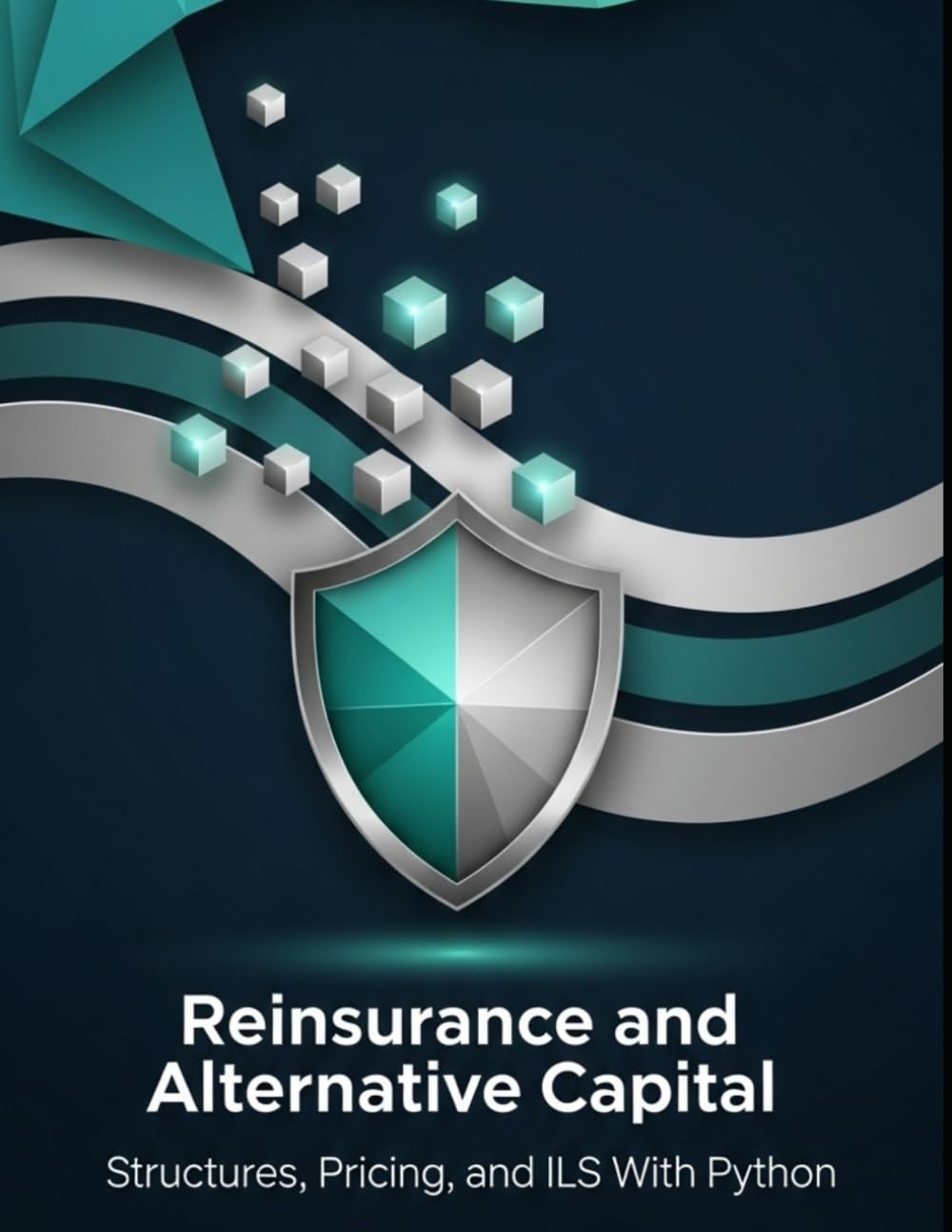 Reinsurance and Alternative Capital – Structures, Pricing, and ILS With Python: From Treaties to Cat Bonds and Sidecars (Quantitative Risk and Actuarial Modeling Collection)