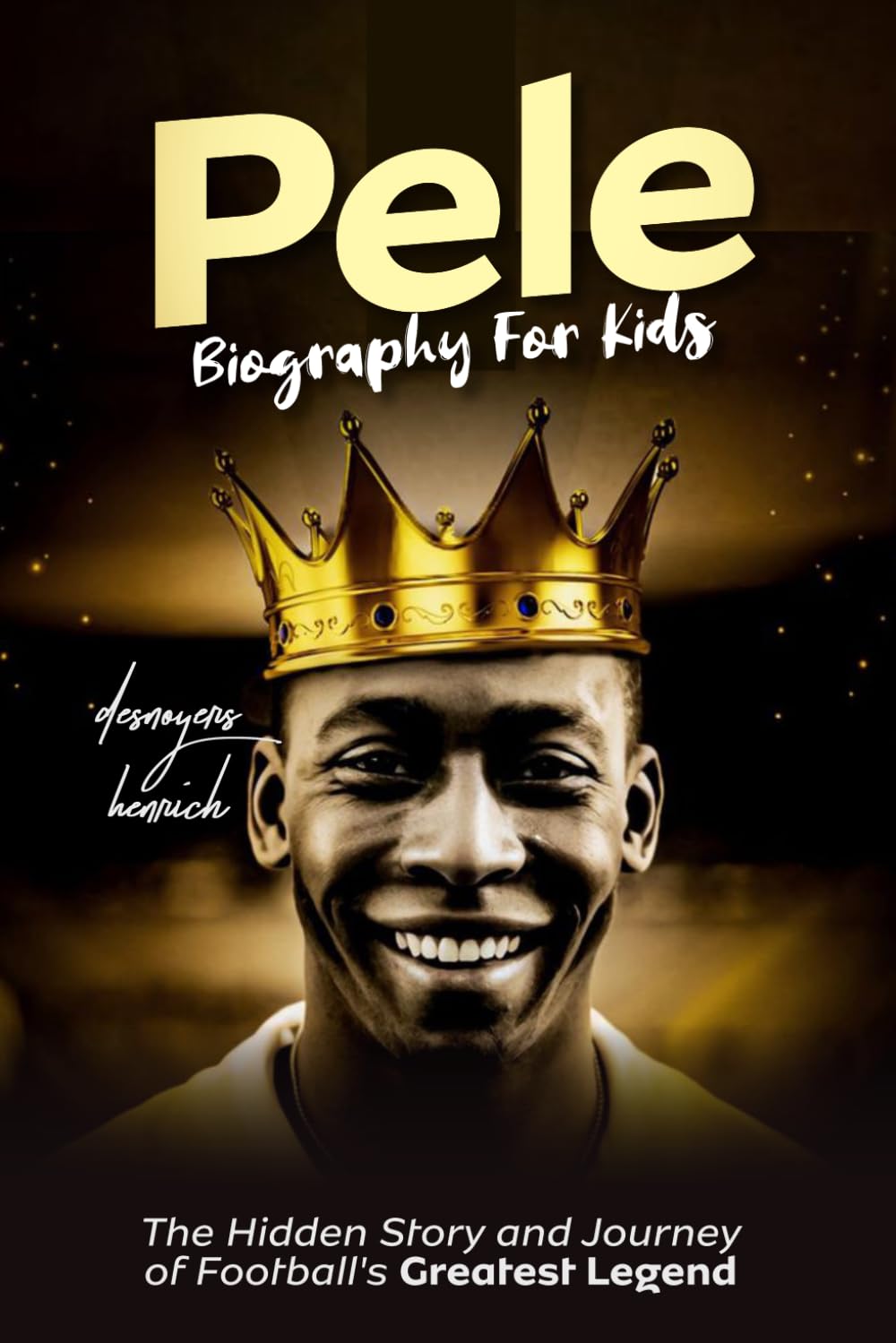 PELE BIOGRAPHY FOR KIDS: The Hidden Story and Journey of Football’s Greatest Legend