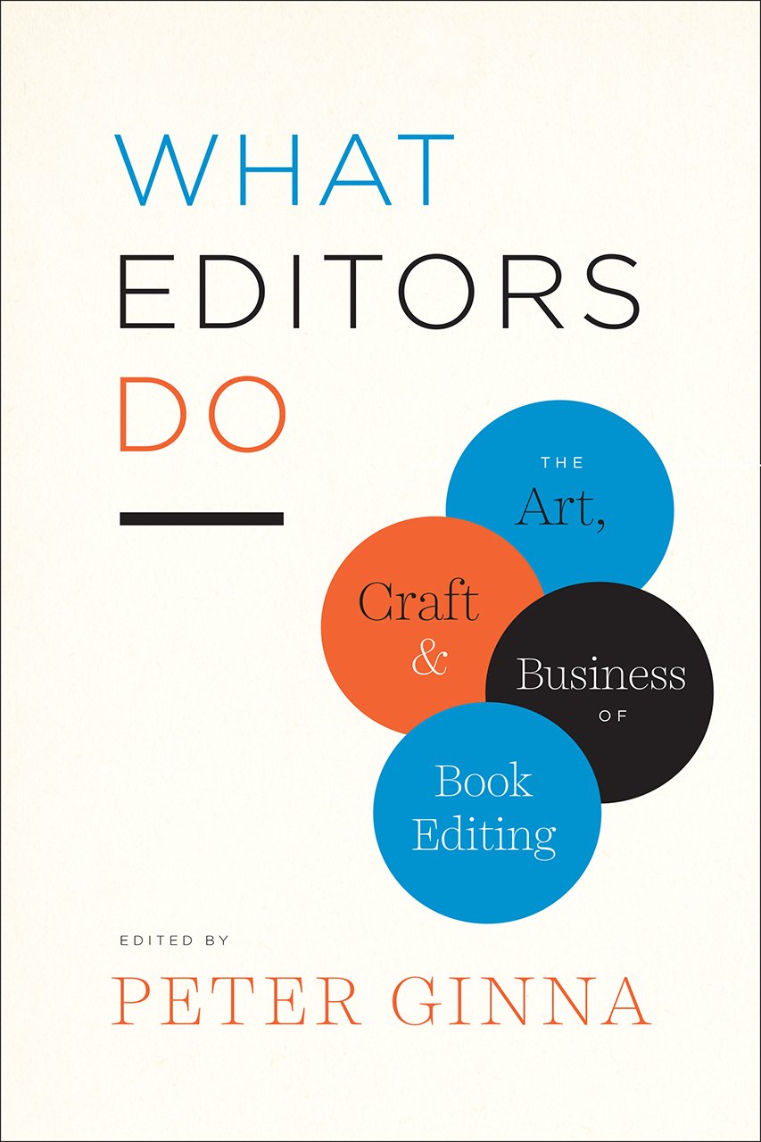 What Editors Do: The Art, Craft, and Business of Book Editing (Chicago Guides to Writing, Editing, and Publishing)      Paperback – October 6, 2017