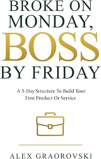Broke On Monday, Boss By Friday: A 5-Day Structure To Build Your First Product Or Service