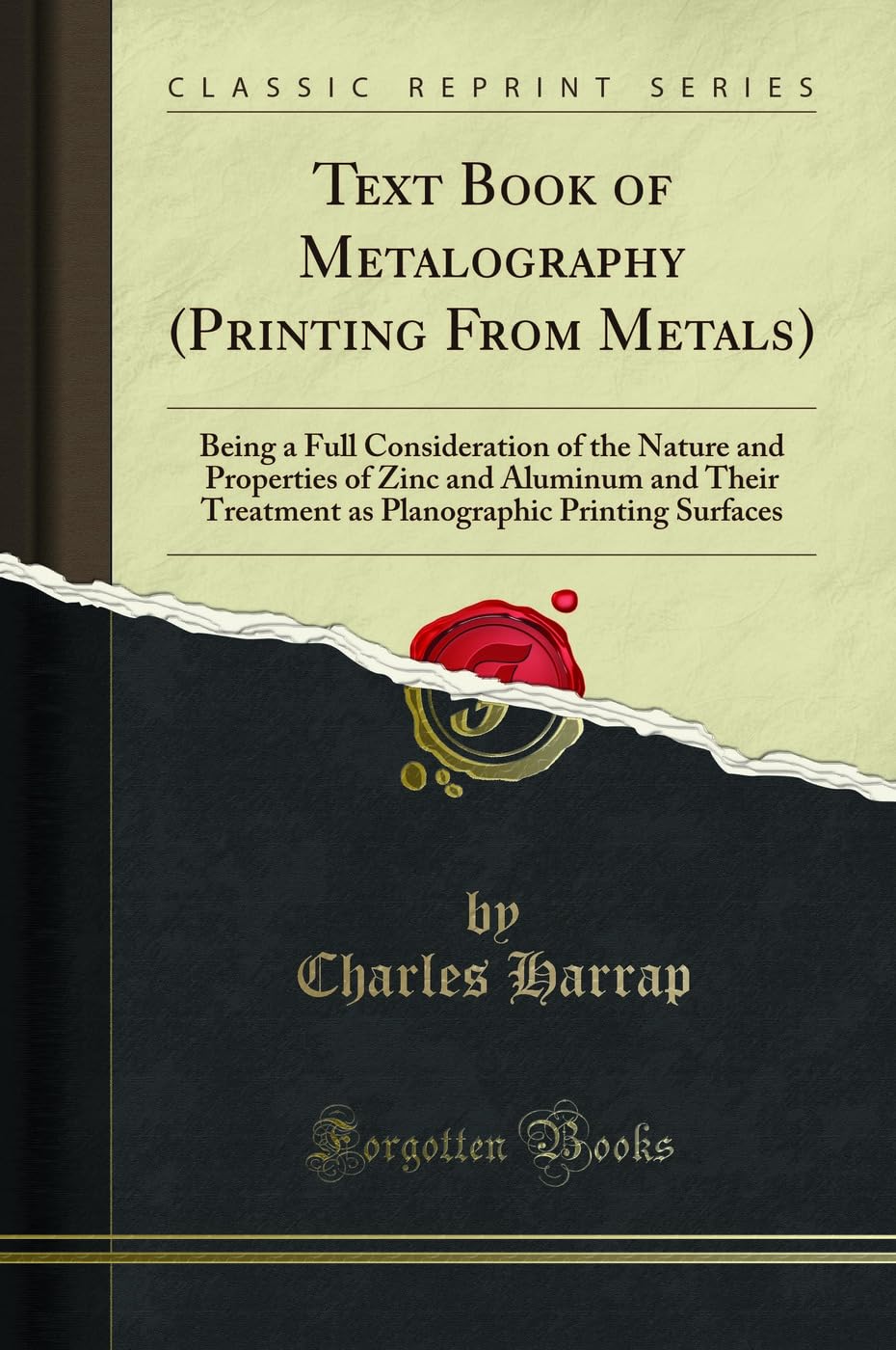 Text Book of Metalography (Printing From Metals): Being a Full Consideration of the Nature and Properties of Zinc and Aluminum and Their Treatment as Planographic Printing Surfaces (Classic Reprint)