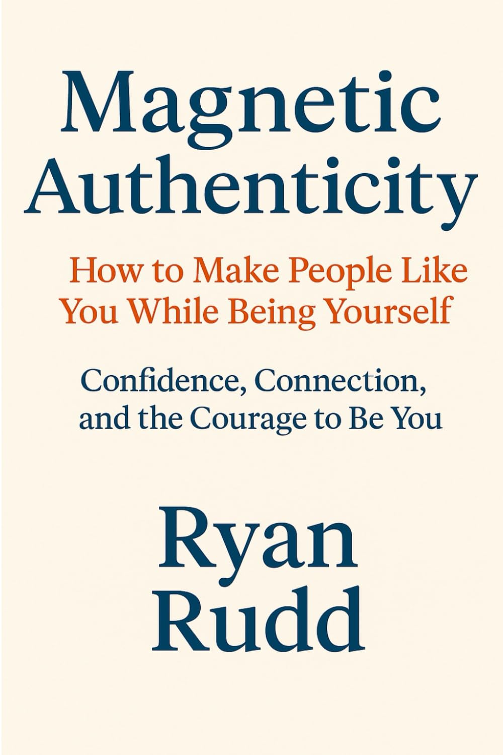 Magnetic Authenticity: How to Make People Like You While Being Yourself