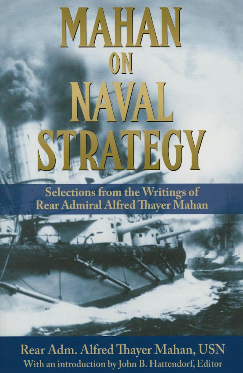 Mahan on Naval Strategy: Selections from the Writings of Rear Admiral Alfred Thayer Mahan (Classics of Sea Power)