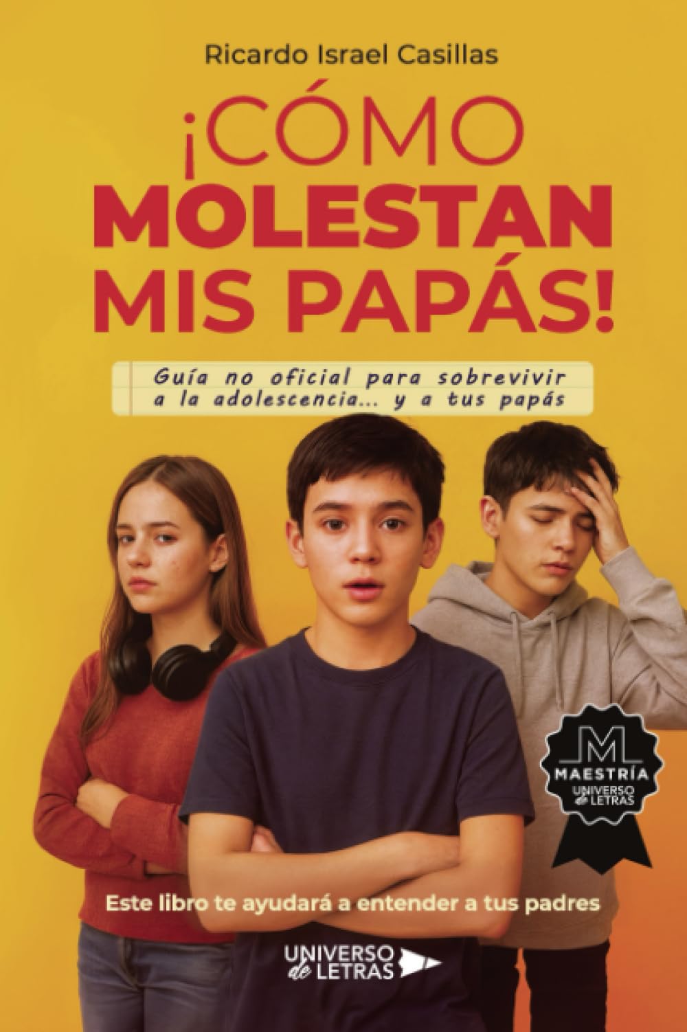 ¡Cómo molestan mis papás!: Guía no oficial para sobrevivir a la adolescencia... y a tus papás