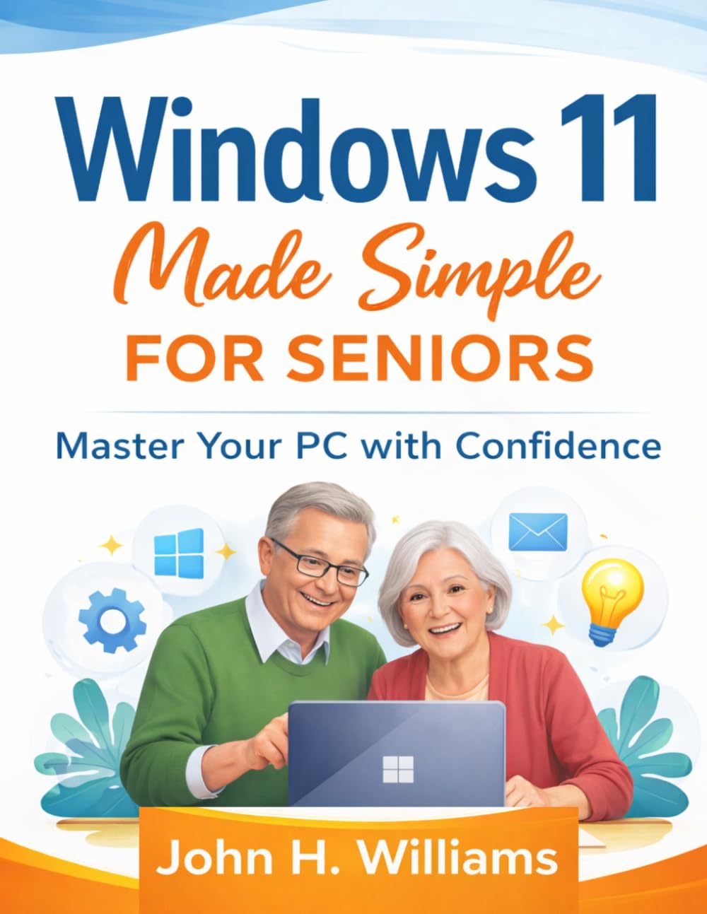 Windows 11 Made Simple for Seniors: Master Your PC with Confidence (software userguide for seniors, beginners, faqs with answers, facts about, exercise and workbook)
