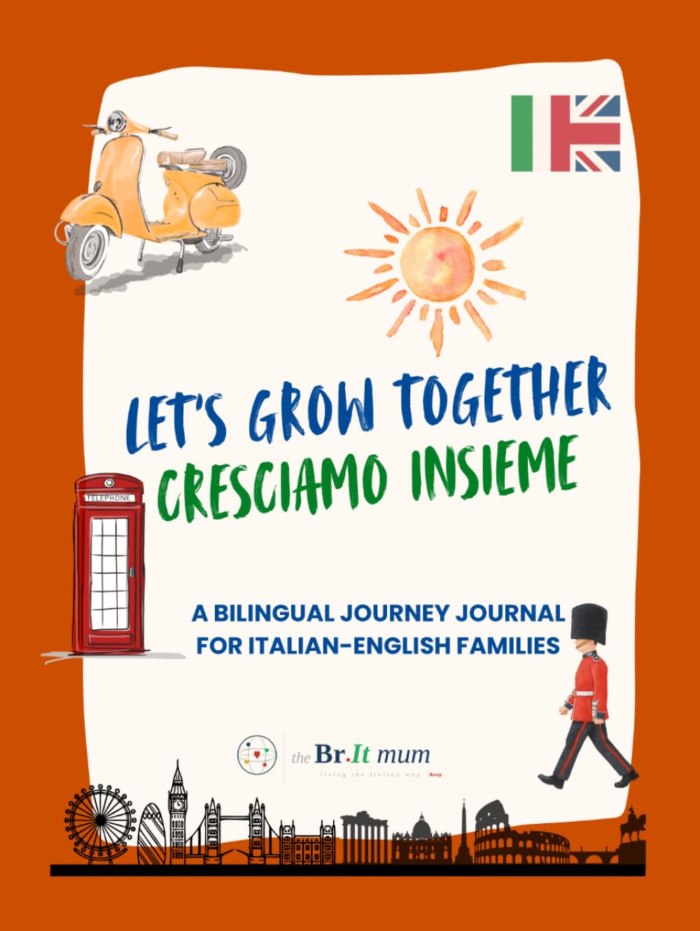 Let’s grow together - Cresciamo insieme - 0-6 years: A bilingual journey journal for Italian-English families living in the UK