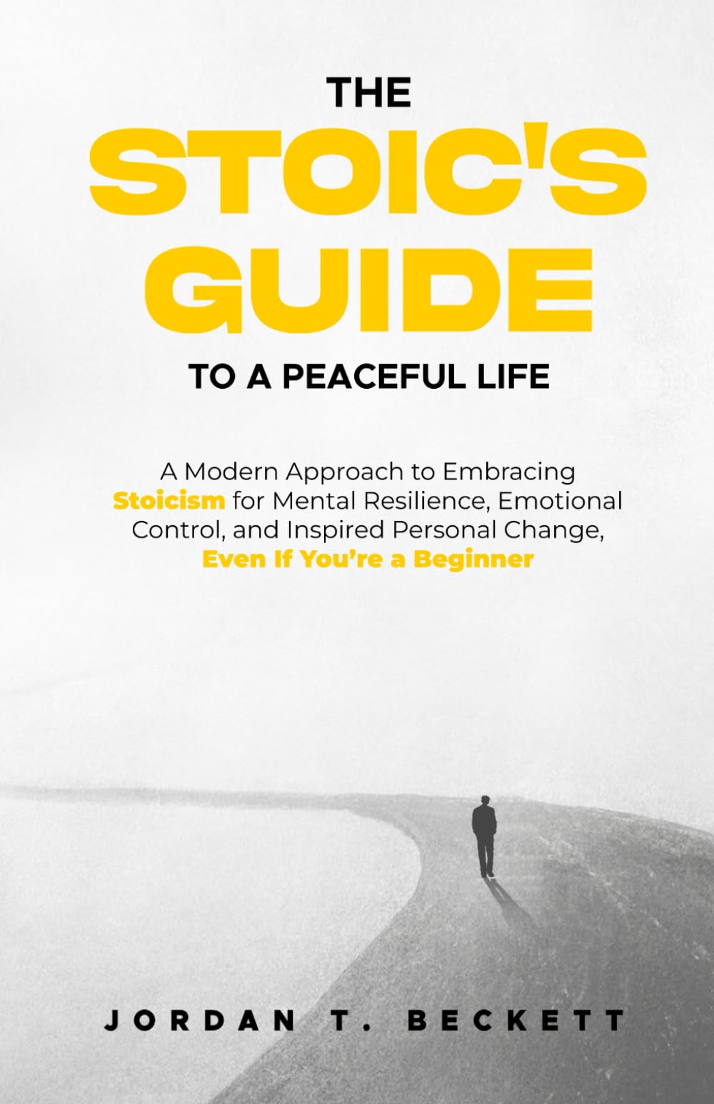 The Stoic's Guide to a Peaceful Life: A Modern Approach to Embracing Stoicism for Mental Resilience, Emotional Control, and Personal Change, Even If You’re a Beginner