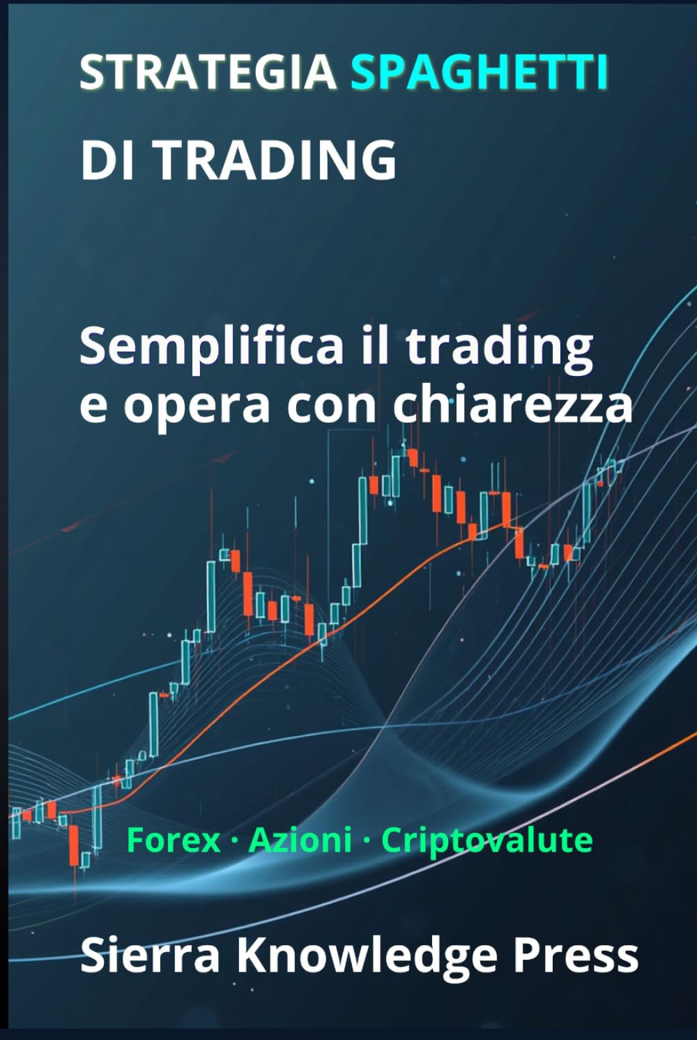 Strategia Spaghetti di Trading:: Un sistema visivo per comprendere il mercato e operare con precisione e semplicità (Pubblicazioni Wall Street - Finanza - Investimenti - Trading e Borsa)