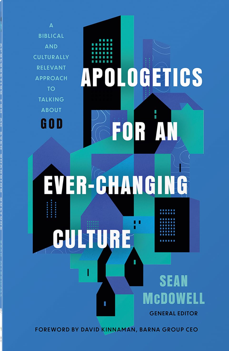 Apologetics For An Ever-Changing Culture: A Biblical and Culturally Relevant Approach to Talking About God