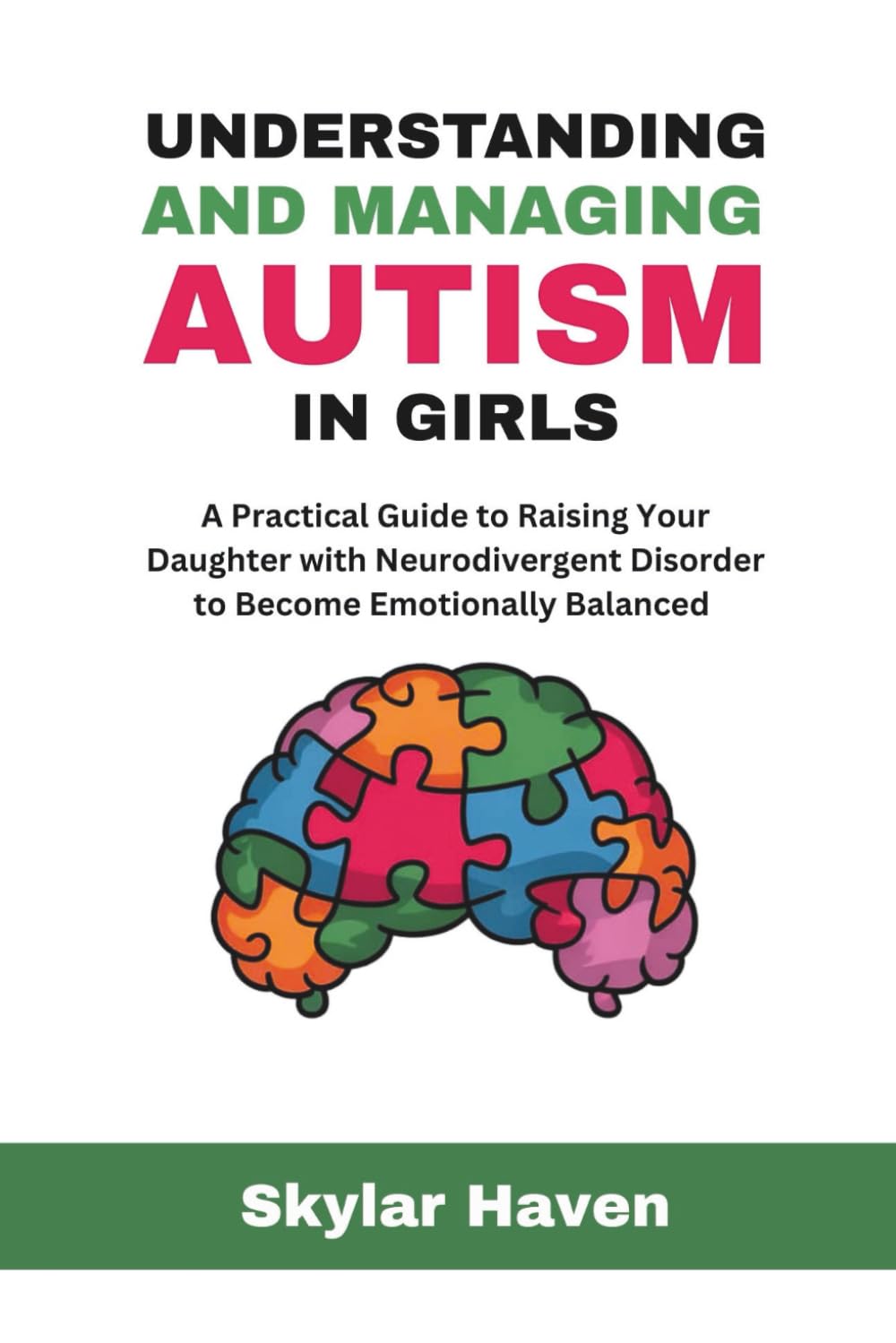 Understanding and Managing Autism in Girls: A Practical Guide to Raising Your Daughter with Neurodivergent Disorder to Become Emotionally Balanced