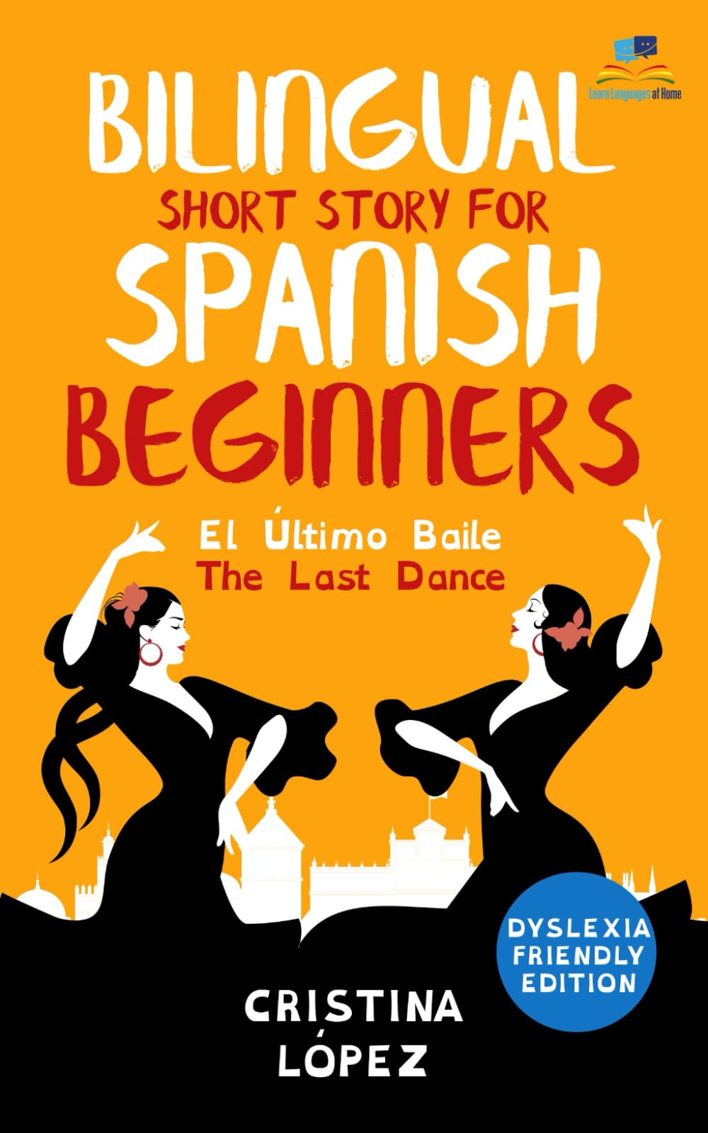 El Último Baile - The Last Dance. Bilingual Short Story for Spanish Beginners: DYSLEXIA-FRIENDLY EDITION. Book 3 of La Bailadora Asesina Trilogy