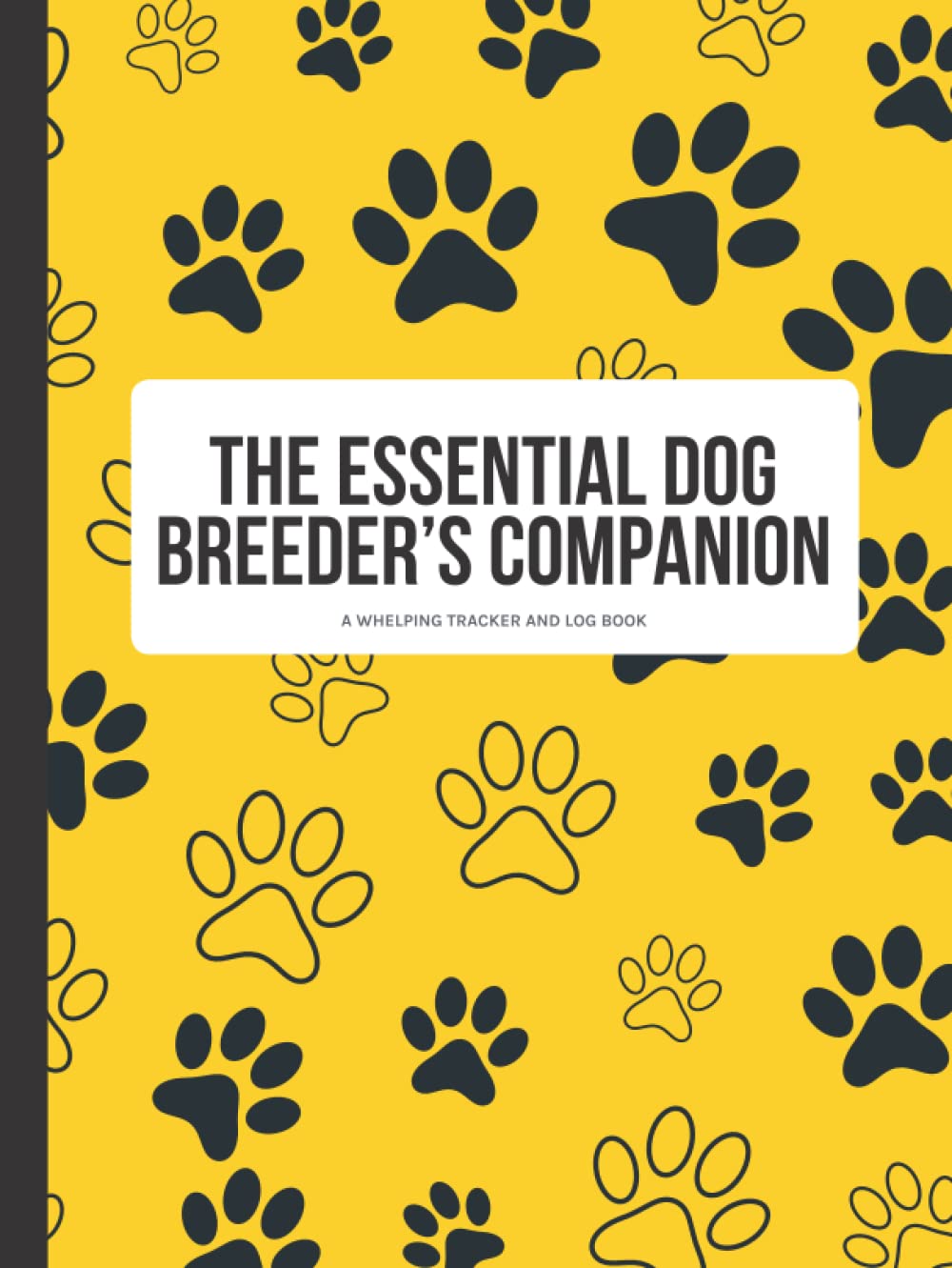 The Essential Dog Breeder's Companion: A Whelping Tracker and Log Book