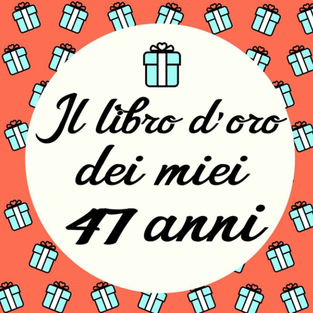 Il Libro D'oro Dei Miei 47 Anni: Buon 47 compleanno, Di auguri e messaggi d'amore, 120 pagine (21,59 x 21,59) cm