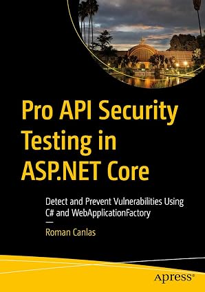 Pro API Security Testing in ASP.NET Core: Detect and Prevent Vulnerabilities Using C# and WebApplicationFactory Pro API Security Testing in ASP.NET Core: Detect and Prevent Vulnerabilities Using C# and WebApplicationFactory book cover