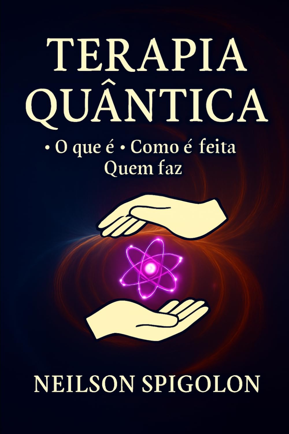Terapia Quântica: O que é, Como é Feita e Quem Faz: Terapia Quântica Holística Integrativa – Instrumentos, Aplicações e Bases Filosóficas, Científicas e Éticas