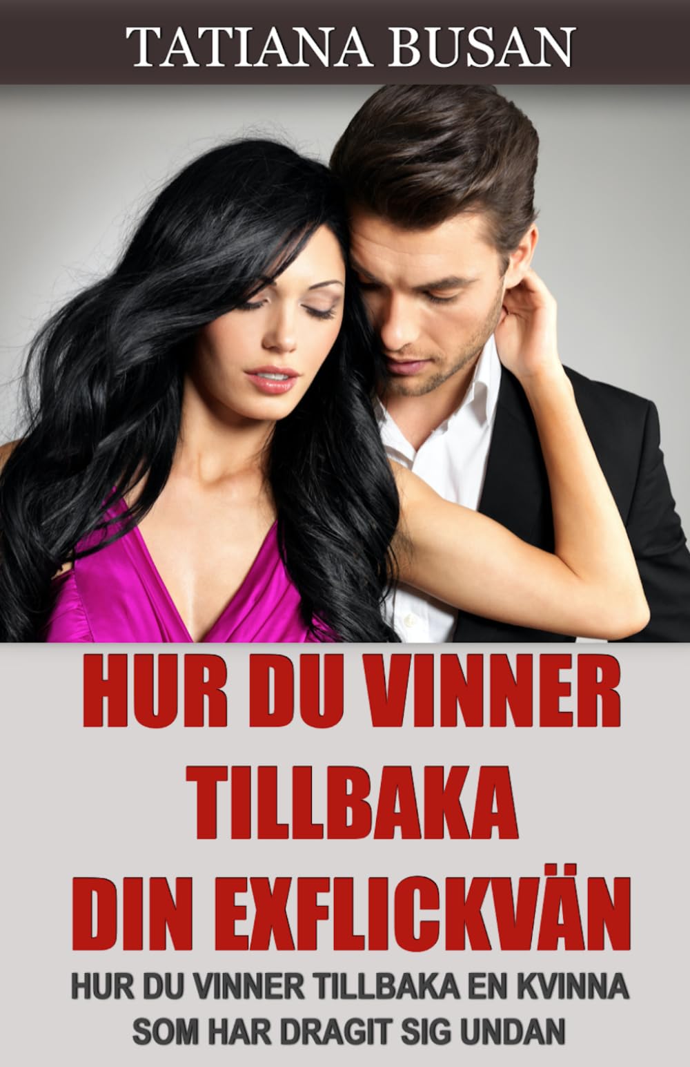 Hur du vinner tillbaka din exflickvän: Så vinner du tillbaka en kvinna som inte vill ha dig längre; Hur du får din exflickvän att bli kär i dig igen; Hur man får tillbaka intresset hos en exflickvän