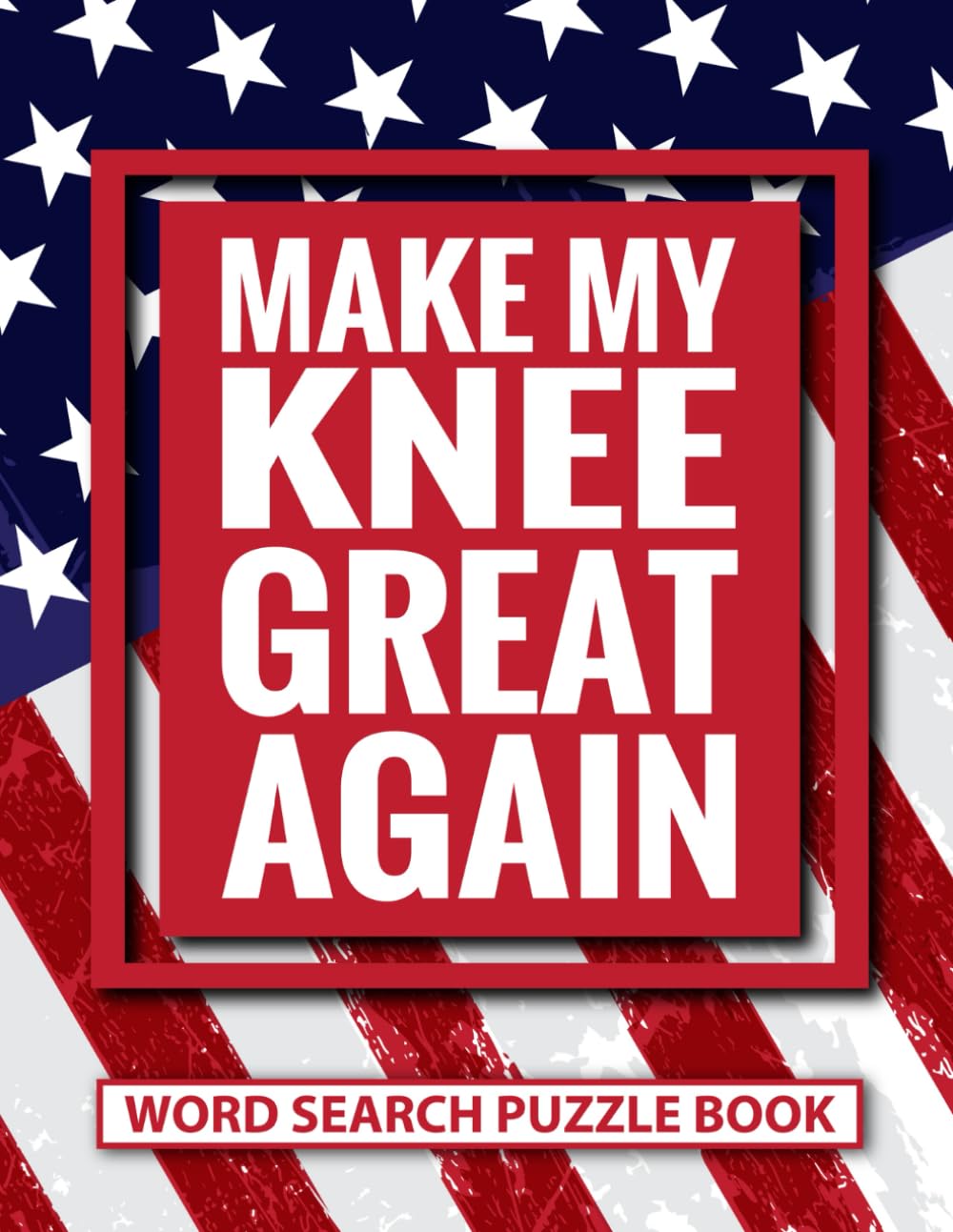 Make My Knee Great Again Word Search Puzzle Book: Funny Knee Surgery Recovery Gifts for Adults (100 Puzzles) Post Op Knee Injury Activity Book (8.5 x ... Encouragement Gift for Arthroplasty Patients
