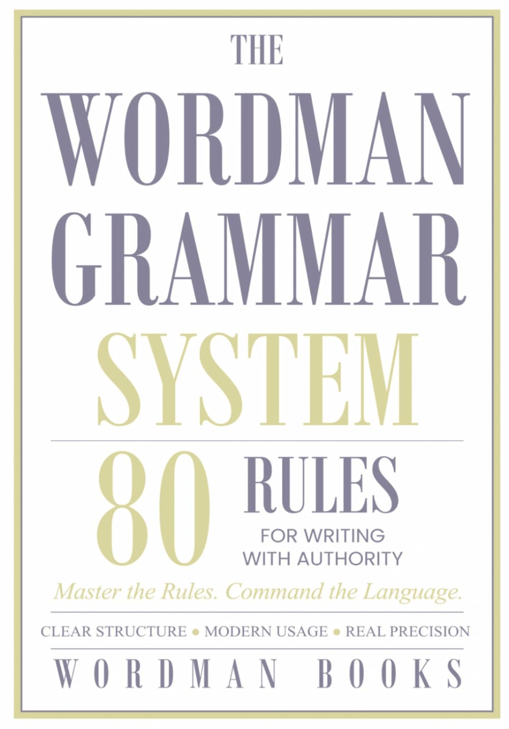 The Wordman Grammar System: 80 RULES FOR WRITING WITH AUTHORITY