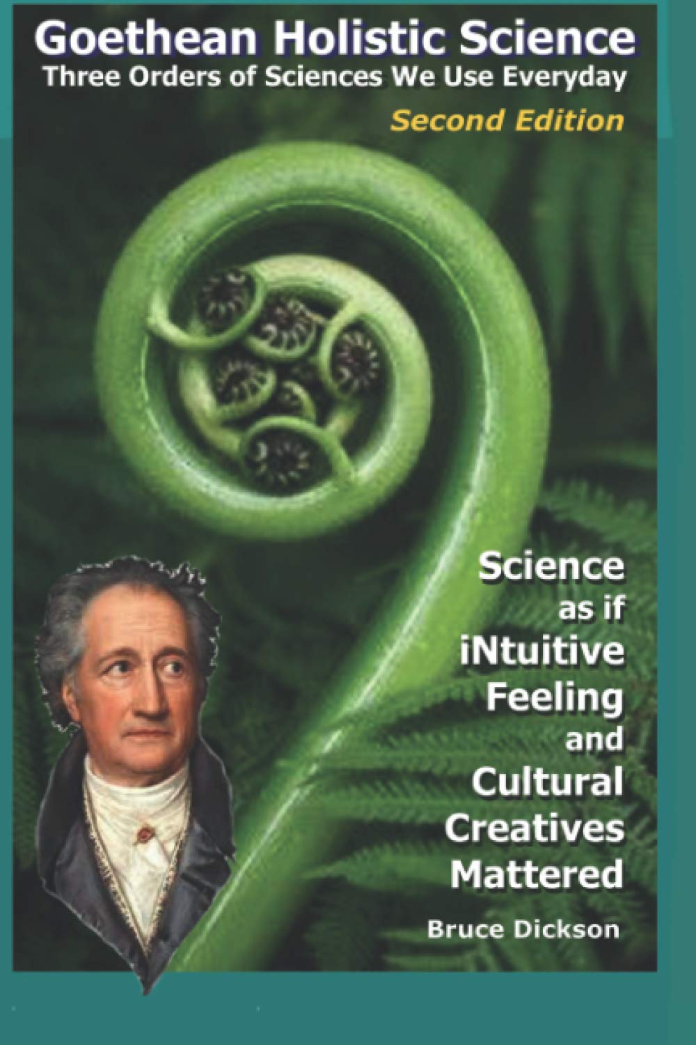 Goethean Holistic Science; Three Orders of Science We Use Every Day: Science as if iNtuitive Feeling and Cultural Creatives Mattered (Balance On All Levels)