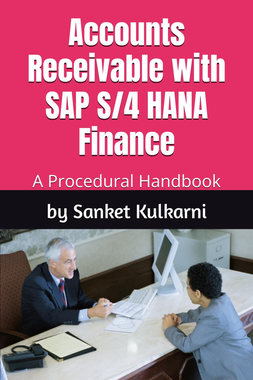 Accounts Receivable with SAP S/4 HANA Finance: A Procedural Handbook and Big 4 Interview Preparation Guide (SAP S/4 HANA Finance: Your Business Process Manuals and Big4 Interview Preparation Guide)