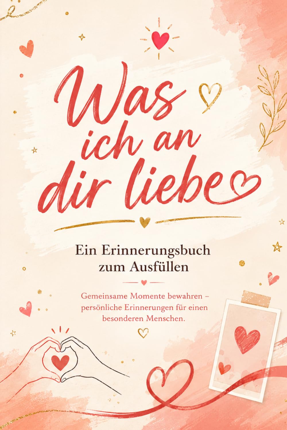 Was ich an dir liebe: Ein Erinnerungsbuch zum Ausfüllen: Gemeinsame Momente bewahren – persönliche Erinnerungen für einen besonderen Menschen