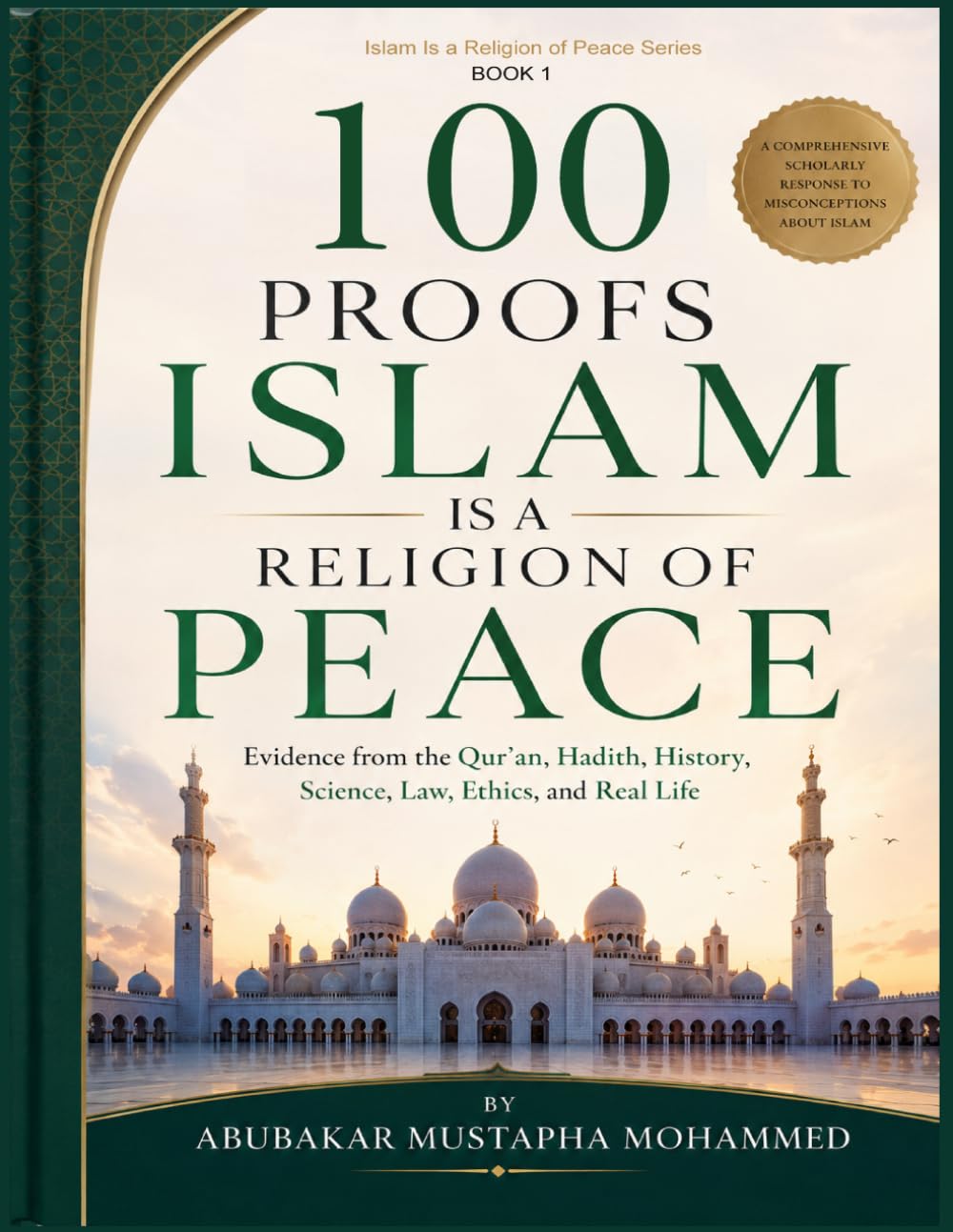 100 Proofs Islam Is a Religion of Peace: Qur’anic Evidence, Mercy, Justice, and Human Dignity Evidence from the Qur’an, Hadith, Ethics, and Real Life