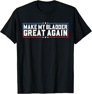 Make My Bladder Great Again Funny Bladder Surgery Recovery T-Shirt