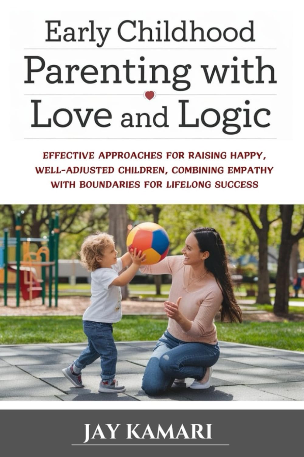 Early Childhood Parenting with Love and Logic: Effective Approaches for Raising Happy, Well-Adjusted Children Combining Empathy with Boundaries for Lifelong Success      Paperback – Large Print, October 10, 2024