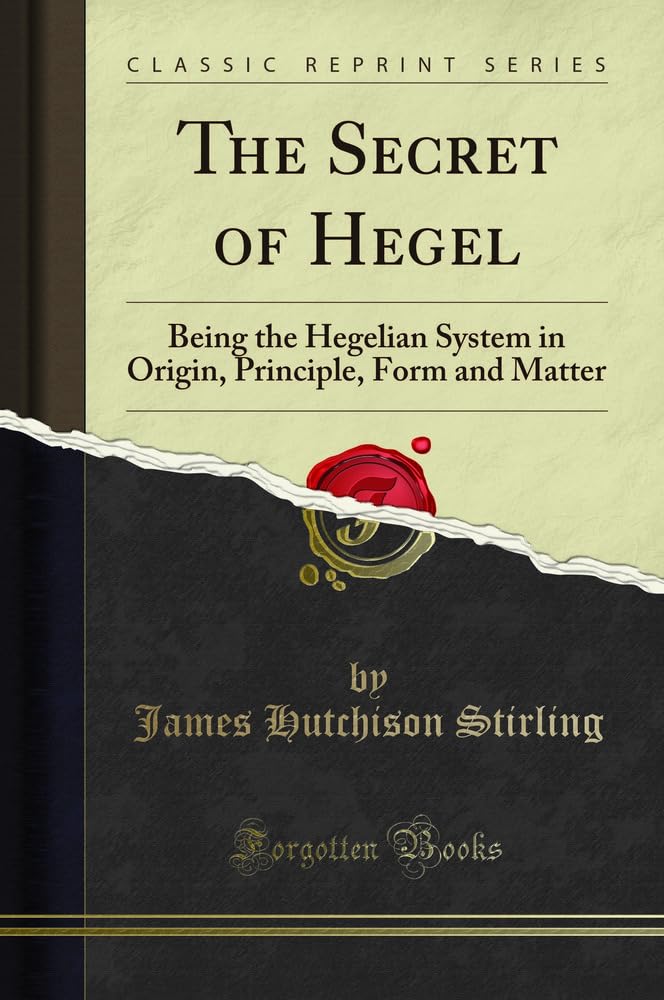 The Secret of Hegel: Being the Hegelian System in Origin, Principle, Form and Matter (Classic Reprint)